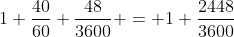 1+\frac{40}{60}+\frac{48}{3600} = 1+\frac{2448}{3600}