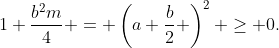 1+\frac{b^2m}{4} = \left(a+\frac{b}{2} \right)^2 \geq 0.