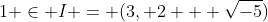 1 \in I = (3, 2 + \sqrt{-5})