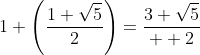 1+\left(\frac{1+\sqrt5}{2}\right)=\frac{3+\sqrt5}{  2}