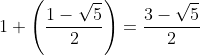 1+\left(\frac{1-\sqrt5}{2}\right)=\frac{3-\sqrt5}{2}