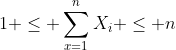 1 \leq \sum_{x=1}^{n}X_i \leq n