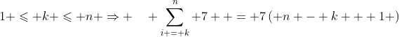 1 \leqslant k \leqslant n \Rightarrow \quad \sum\limits_{i = k}^n 7  = 7\left( {n - k + 1} \right)