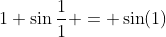 1 \sin{\frac{1}{1}} = \sin(1)