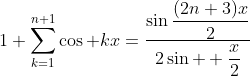 1+\sum_{k=1}^{n+1}\cos kx=\frac{\sin\displaystyle\frac{(2n+3)x}{2}}{2\sin  \displaystyle\frac{x}{2}}