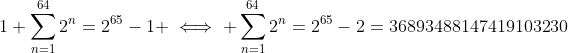 1+\sum_{n=1}^{64}2^n=2^{65}-1 \iff \sum_{n=1}^{64}2^n=2^{65}-2=36893488147419103230