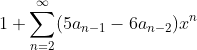 1+\sum_{n=2}^{\infty}(5a_{n-1}-6a_{n-2})x^{n}