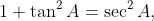 1+\tan^{2}A=\sec^{2}A,