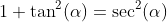 1+\tan^2(\alpha)=\sec^2(\alpha)