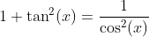 1+\tan^2(x)=\frac{1}{\cos^2(x)}
