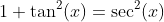1+\tan^2(x)=\sec^2(x)