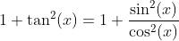 1+\tan^2(x)=1+\frac{\sin^2(x)}{\cos^2(x)}