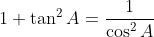 1+\tan^2A=\frac{1}{\cos^2A}