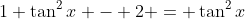 1+\tan^2x - 2 = \tan^2x