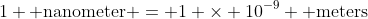1 \text{ nanometer} = 1 \times 10^{-9} \text{ meters}