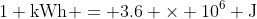 1 \text{kWh} = 3.6 \times 10^{6} \text{J}