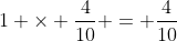 1 \times \dfrac{4}{10} = \dfrac{4}{10}