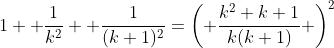 1+ \frac{1}{k^2}+ \frac{1}{(k+1)^2}=\left( \frac{k^2+k+1}{k(k+1)} \right)^2