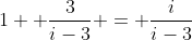 1+ \frac{3}{i-3} = \frac{i}{i-3}