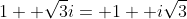 1+ \sqrt{3}i= 1+ i\sqrt{3}