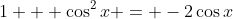 1 + \cos^2{x} = -2\cos{x}
