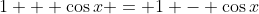 1 + \cos{x} = 1 - \cos{x}