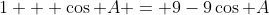 1 + \cos A = 9-9\cos A