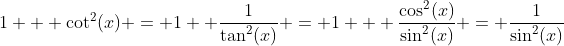 1 + \cot^2(x) = 1+ \frac{1}{\tan^2(x)} = 1 + \frac{\cos^2(x)}{\sin^2(x)} = \frac{1}{\sin^2(x)}