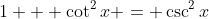 1 + \cot^2{x} = \csc^2{x}
