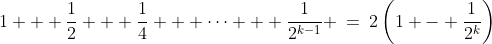 S(k)\!:\;1 + \frac{1}{2} + \frac{1}{4} + \cdots + \frac{1}{2^{k-1}} \:=\:2\left(1 - \frac{1}{2^k}\right)