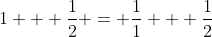 1 + \frac{1}{2} = \frac{1}{1} + \frac{1}{2}