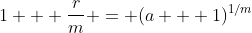 1 + \frac{r}{m} = (a + 1)^{1/m}