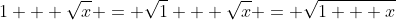 1 + \sqrt{x} = \sqrt{1} + \sqrt{x} = \sqrt{1 + x}
