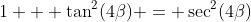 1 + \tan^2(4\beta) = \sec^2(4\beta)