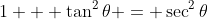 1 + \tan^2\theta = \sec^2\theta