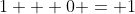 1 + 0 = 1