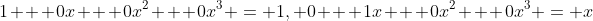 1 + 0x + 0x^2 + 0x^3 = 1, 0 + 1x + 0x^2 + 0x^3 = x