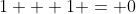1 + 1 = 0