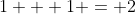 1 + 1 = 2\;\& \,3\not|~2