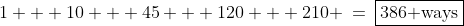 1 + 10 + 45 + 120 + 210 \:=\:\boxed{386\text{ ways}}