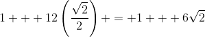 1 + 12\left(\frac{\sqrt{2}}{2}\right) = 1 + 6\sqrt{2}