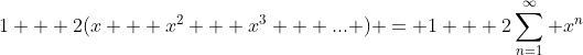 1 + 2(x + x^2 + x^3 + ... ) = 1 + 2\sum_{n=1}^\infty x^n