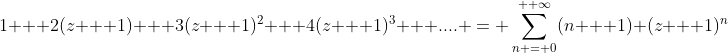 1 + 2(z + 1) + 3(z + 1)^2 + 4(z + 1)^3 + .... = \sum_{n = 0}^{+ \infty}(n + 1) (z + 1)^n