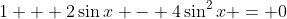 1 + 2\sin{x} - 4\sin^2{x} = 0