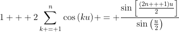 1 + 2\sum_{k = 1}^{n}\cos{(ku)} = \frac{\sin{\left[\frac{(2n + 1)u}{2}\right]}}{\sin{\left(\frac{u}{2}\right)}}