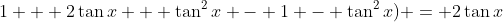 1 + 2\tan{x} + \tan^2{x} - 1 - \tan^2{x}) = 2\tan{x}