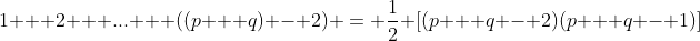 1 + 2 + ... + ((p + q) - 2) = \frac{1}{2} [(p + q - 2)(p + q - 1)]