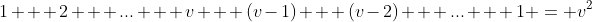1 + 2 + ... + v + (v-1) + (v-2) + ... + 1 = v^2