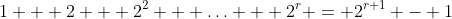1 + 2 + 2^2 + \hdots + 2^r = 2^{r+1} - 1