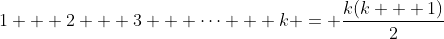 1 + 2 + 3 + \dots + k = \frac{k(k + 1)}{2}